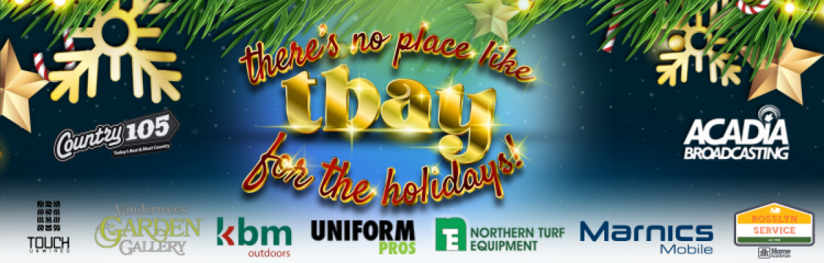 THERE'S NO PLACE LIKE TBAY FOR THE HOLIDAYS