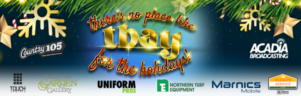 THERE'S NO PLACE LIKE TBAY FOR THE HOLIDAYS